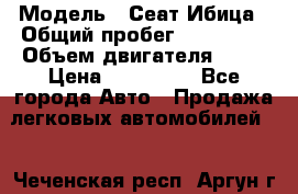  › Модель ­ Сеат Ибица › Общий пробег ­ 203 300 › Объем двигателя ­ 80 › Цена ­ 225 000 - Все города Авто » Продажа легковых автомобилей   . Чеченская респ.,Аргун г.